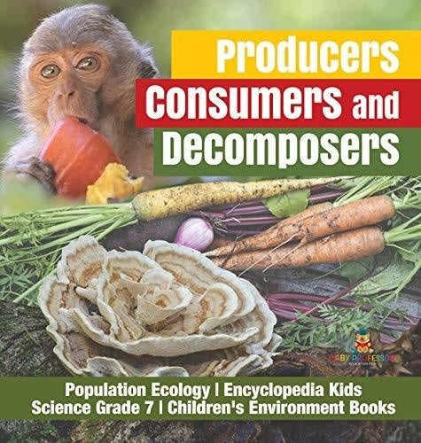 Producers, Consumers and Decomposers - Population Ecology - Encyclopedia Kids - Science Grade 7 - Children's Environment Books