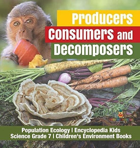 Producers Consumers and Decomposers - Population Ecology - Encyclopedia Kids - Science Grade 7 - Children’s Environment Books