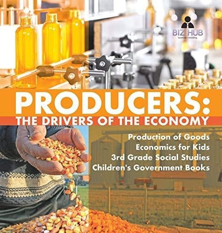 Image of Producers: The Drivers of the Economy - Production of Goods - Economics for Kids - 3rd Grade Social Studies - Children’s Government Books