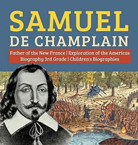 Image of Samuel de Champlain - Father of the New France - Exploration of the Americas - Biography 3rd Grade - Children’s Biographies
