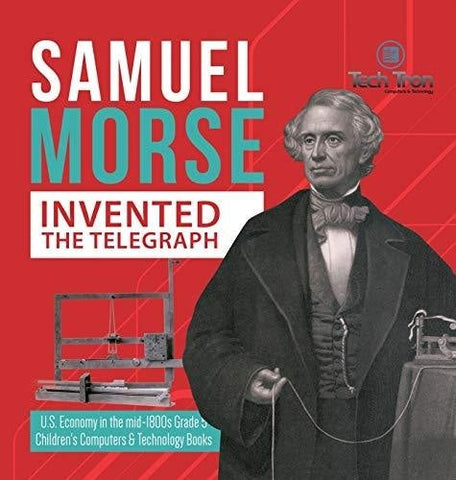Image of Samuel Morse Invented the Telegraph - U.S. Economy in the mid-1800s Grade 5 - Children’s Computers & Technology Books