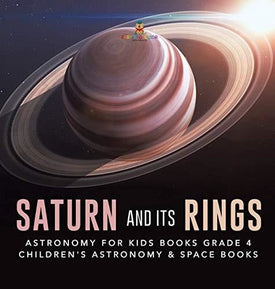 Saturn and Its Rings - Astronomy for Kids Books Grade 4 - Children’s Astronomy & Space Books