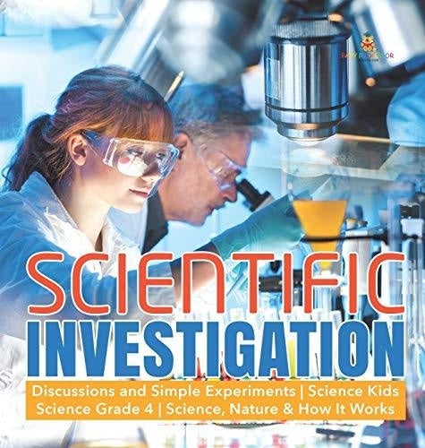 Scientific Investigation - Discussions and Simple Experiments - Science Kids - Science Grade 4 - Science, Nature & How It Works