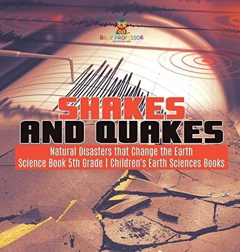 Shakes and Quakes - Natural Disasters that Change the Earth - Science Book 5th Grade - Children's Earth Sciences Books