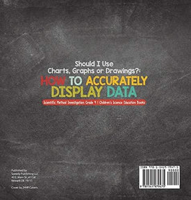 Should I Use Charts, Graphs or Drawings?: How to Accurately Display Data - Scientific Method Investigation Grade 4 - Children's Science Education Books