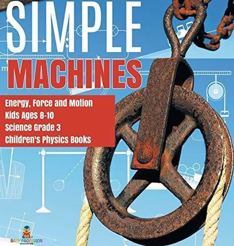 Image of Simple Machines Energy, Force and Motion Kids Ages 8-10 Science Grade 3 Children's Physics Books