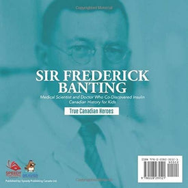 Sir Fredrick Banting - Medical Scientist and Doctor Who Co-Discovered Insulin | Canadian History for Kids | True Canadian Heroes
