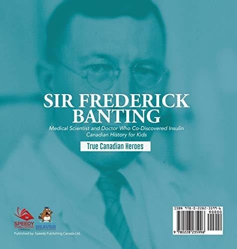 Sir Fredrick Banting - Medical Scientist and Doctor Who Co-Discovered Insulin - Canadian History for Kids - True Canadian Heroes