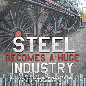 Steel Becomes a Huge Industry | The Industrial Revolution in America Grade 6 | Children’s American History