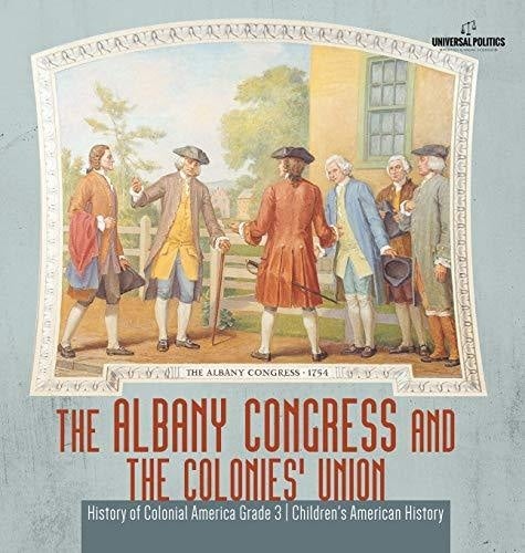 The Albany Congress and The Colonies' Union - History of Colonial America Grade 3 - Children's American History