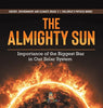 The Almighty Sun: Importance of the Biggest Star in Our Solar System Energy Environment and Climate Grade 3 Children’s Physics Books