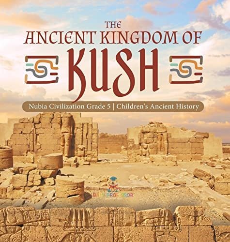 The Ancient Kingdom of Kush Nubia Civilization Grade 5 Children's Ancient History