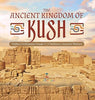 The Ancient Kingdom of Kush Nubia Civilization Grade 5 Children’s Ancient History