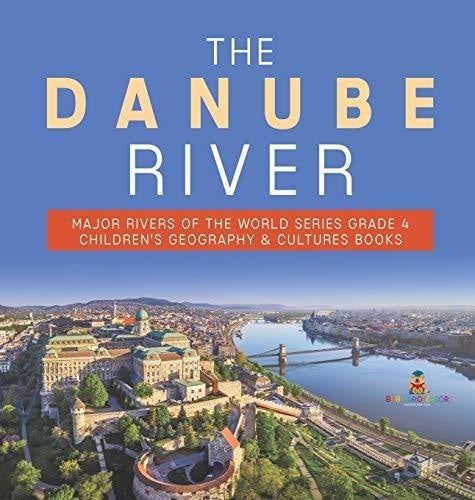 The Danube River - Major Rivers of the World Series Grade 4 - Children’s Geography & Cultures Books
