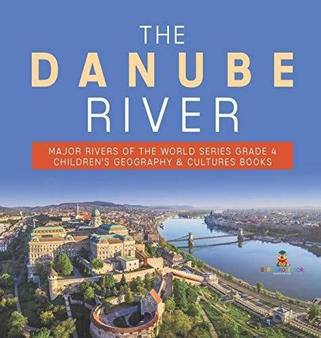 Image of The Danube River - Major Rivers of the World Series Grade 4 - Children’s Geography & Cultures Books