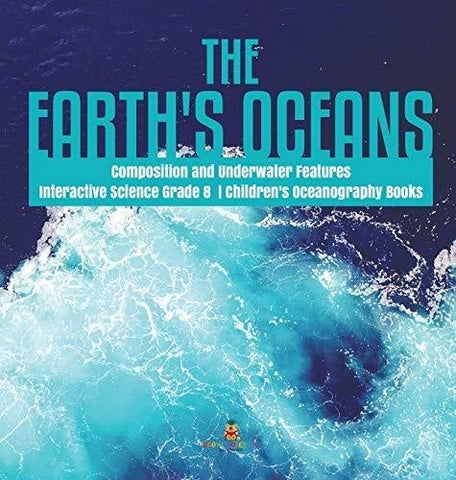 Image of The Earth’s Oceans - Composition and Underwater Features - Interactive Science Grade 8 - Children’s Oceanography Books