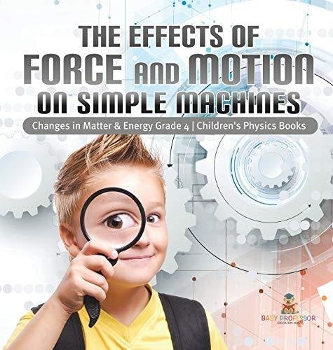 The Effects of Force and Motion on Simple Machines - Changes in Matter & Energy Grade 4 - Children's Physics Books