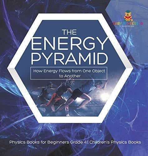 The Energy Pyramid: How Energy Flows from One Object to Another - Physics Books for Beginners Grade 4 - Children's Physics Books
