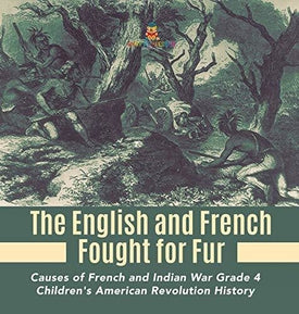 The English and French Fought for Fur - Causes of French and Indian War Grade 4 - Children's American Revolution History