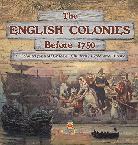 The English Colonies Before 1750 - 13 Colonies for Kids Grade 4 - Children's Exploration Books