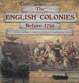 The English Colonies Before 1750 - 13 Colonies for Kids Grade 4 - Children's Exploration Books