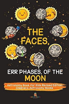 The Faces Err Phases of the Moon - Astronomy Book for Kids Revised Edition - Children’s Astronomy Books