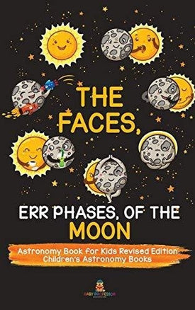 The Faces Err Phases of the Moon - Astronomy Book for Kids Revised Edition Children’s Astronomy Books