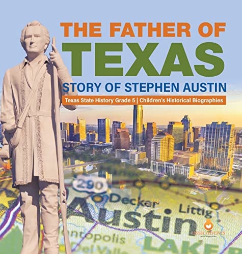 The Father of Texas: Story of Stephen Austin Texas State History Grade 5 Children's Historical Biographies