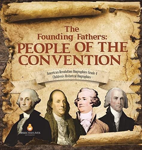 The Founding Fathers: People of the Convention - American Revolution Biographies Grade 4 - Children’s Historical Biographies