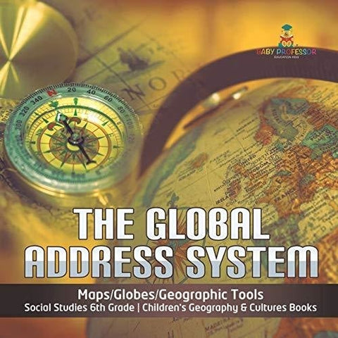 Image of The Global Address System | Maps/Globes/Geographic Tools | Social Studies 6th Grade | Children's Geography & Cultures Books