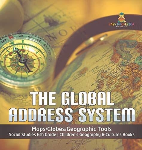 The Global Address System - Maps/Globes/Geographic Tools - Social Studies 6th Grade - Children's Geography & Cultures Books