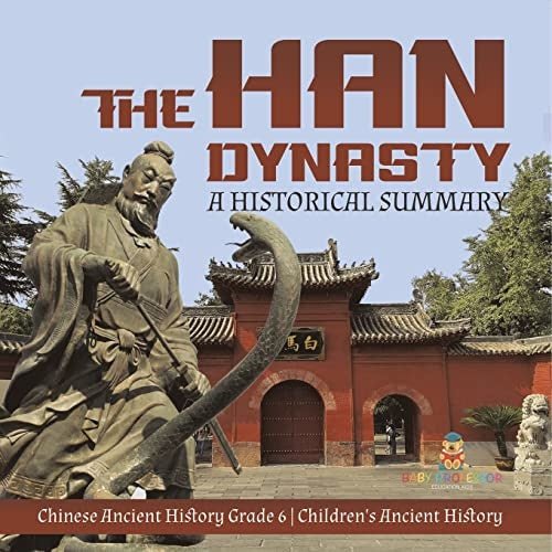 The Han Dynasty : A Historical Summary | Chinese Ancient History Grade 6 | Children's Ancient History