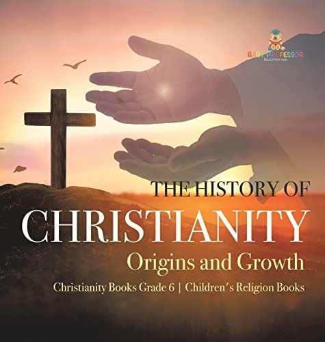 The History of Christianity: Origins and Growth Christianity Books Grade 6 Children's Religion Books