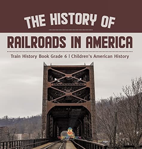 The History of Railroads in America Train History Book Grade 6 Children's American History