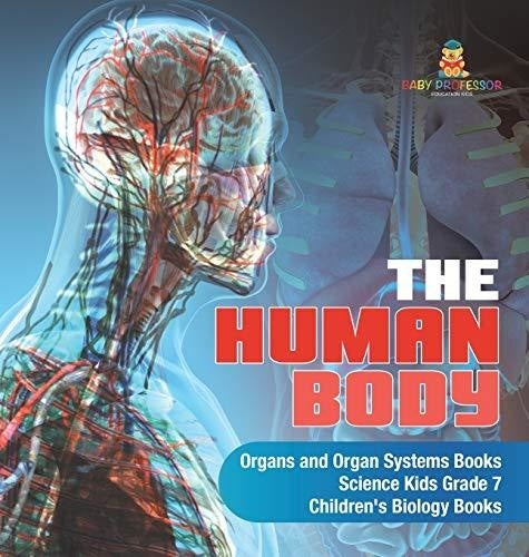 The Human Body - Organs and Organ Systems Books - Science Kids Grade 7 - Children’s Biology Books
