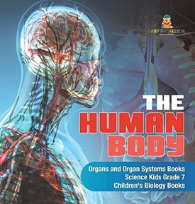 The Human Body - Organs and Organ Systems Books - Science Kids Grade 7 - Children’s Biology Books
