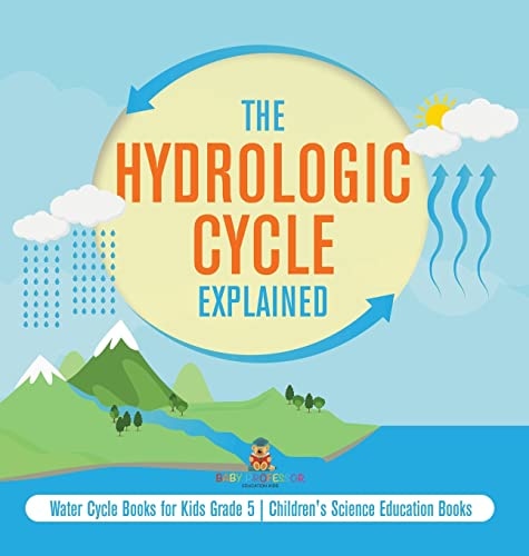 The Hydrologic Cycle Explained Water Cycle Books for Kids Grade 5 Children's Science Education Books