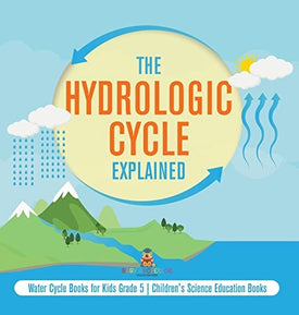 The Hydrologic Cycle Explained Water Cycle Books for Kids Grade 5 Children's Science Education Books