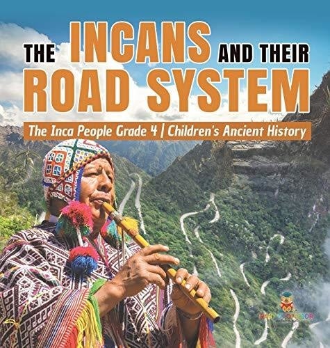 The Incans and Their Road System - The Inca People Grade 4 - Children's Ancient History