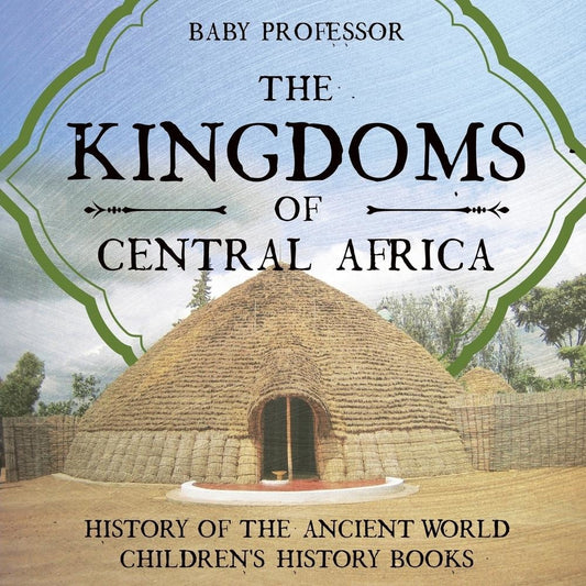 The Kingdoms of Central Africa - History of the Ancient World | Children's History Books