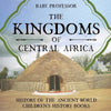 The Kingdoms of Central Africa - History of the Ancient World | Childrens History Books