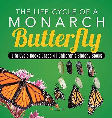 The Life Cycle of a Monarch Butterfly - Life Cycle Books Grade 4 - Children's Biology Books