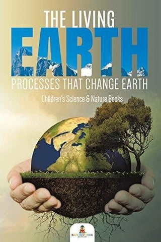 Image of The Living Earth: Processes That Change Earth - Children’s Science & Nature Books