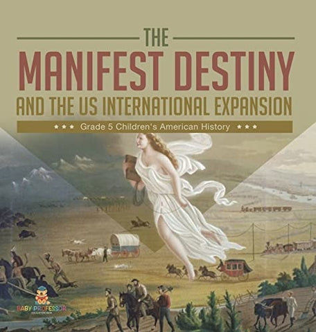 Image of The Manifest Destiny and The US International Expansion Grade 5 Children’s American History