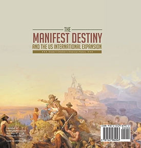 The Manifest Destiny and The US International Expansion Grade 5 Children's American History
