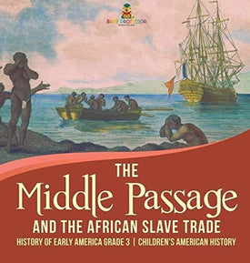 The Middle Passage and the African Slave Trade - History of Early America Grade 3 - Children’s American History