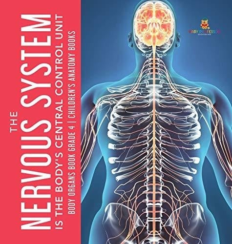 The Nervous System Is the Body's Central Control Unit - Body Organs Book Grade 4 - Children's Anatomy Books
