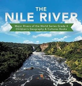 The Nile River - Major Rivers of the World Series Grade 4 - Children’s Geography & Cultures Books