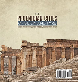 The Phoenician Cities of Sidon and Tyre Ancient Mediterranean Cultures Grade 5 Children's Ancient History