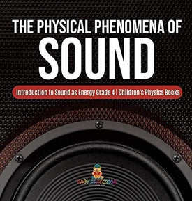 The Physical Phenomena of Sound - Introduction to Sound as Energy Grade 4 - Children's Physics Books